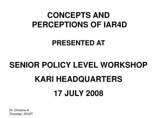 CONCEPTS AND PERCEPTIONS OF IAR4D PRESENTED AT SENIOR POLICY LEVEL WORKSHOP KARI HEADQUARTERS 17 JULY 2008