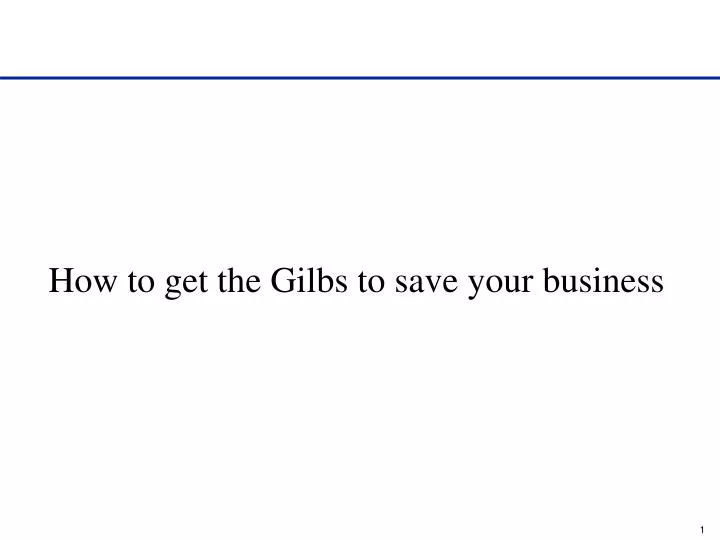 how to get the gilbs to save your business