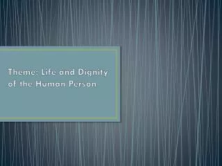 Theme: Life and Dignity of the Human Person