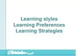 Learning styles Learning Preferences Learning Strategies