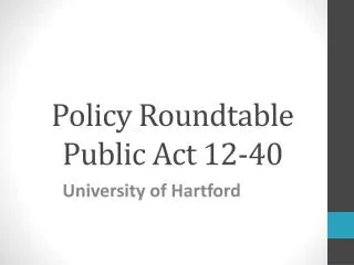 Policy Roundtable Public Act 12-40