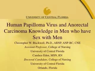 Human Papilloma Virus and Anorectal Carcinoma Knowledge in Men who have Sex with Men Christopher W. Blackwell, Ph.D.,