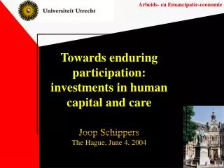 Towards enduring participation: investments in human capital and care Joop Schippers The Hague, June 4, 2004