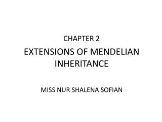 CHAPTER 2 EXTENSIONS OF MENDELIAN INHERITANCE MISS NUR SHALENA SOFIAN