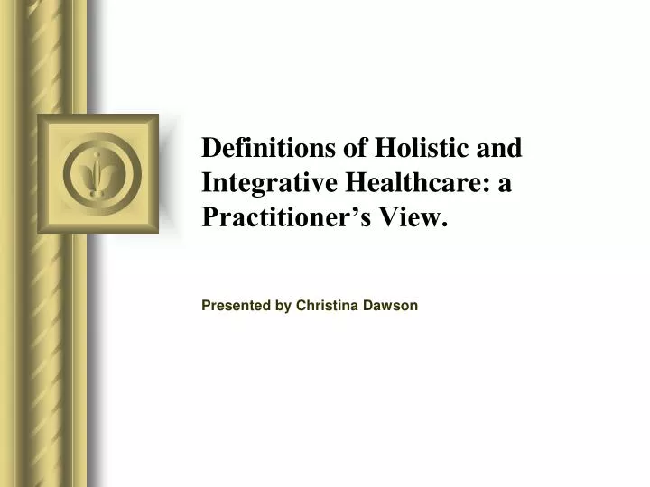 definitions of holistic and integrative healthcare a practitioner s view