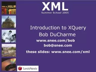 Introduction to XQuery Bob DuCharme www.snee.com/bob bob@snee.com these slides: www.snee.com/xml