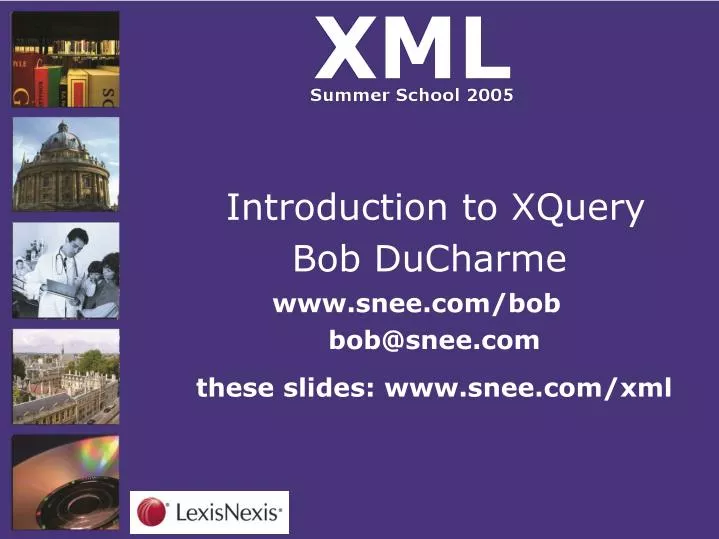 introduction to xquery bob ducharme www snee com bob bob@snee com these slides www snee com xml