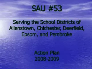 SAU #53 Serving the School Districts of Allenstown, Chichester, Deerfield, Epsom, and Pembroke Action Plan 2008-2009