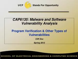 CAP6135: Malware and Software Vulnerability Analysis Program Verification &amp; Other Types of Vulnerabilities Cliff Z