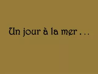 un jour la mer