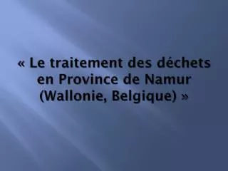 « Le traitement des déchets en Province de Namur (Wallonie, Belgique) »