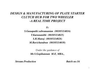 DESIGN &amp; MANUFACTURING OF PLATE STARTER CLUTCH HUB FOR TWO WHEELER -A REAL TIME PROJECT