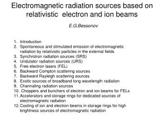Electromagnetic radiation sources based on relativistic electron and ion beams E.G.Bessonov