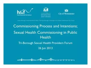 Commissioning Process and Intentions; Sexual Health Commissioning in Public Health Tri-Borough Sexual Health Providers F