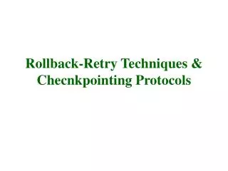 Rollback-Retry Techniques &amp; Checnkpointing Protocols