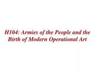 H104: Armies of the People and the Birth of Modern Operational Art