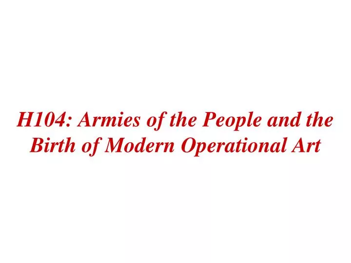 h104 armies of the people and the birth of modern operational art