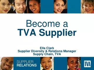 Become a TVA Supplier Ella Clark Supplier Diversity &amp; Relations Manager Supply Chain, TVA