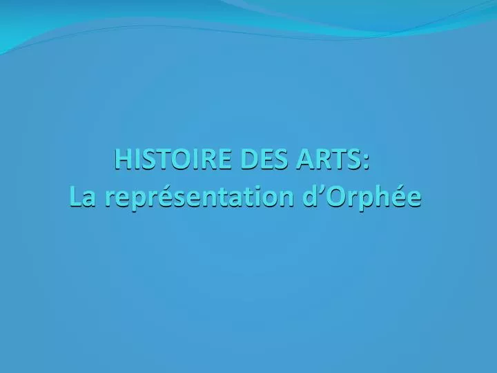 histoire des arts la repr sentation d orph e