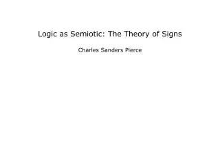 Logic as Semiotic: The Theory of Signs Charles Sanders Pierce