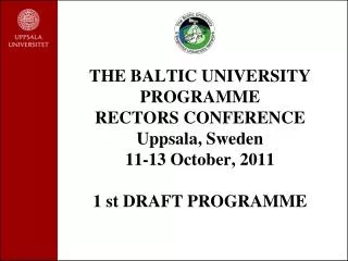 THE BALTIC UNIVERSITY PROGRAMME RECTORS CONFERENCE Uppsala, Sweden 11-13 October, 2011 1 st DRAFT PROGRAMME