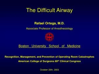 The Difficult Airway Rafael Ortega, M.D. Associate Professor of Anesthesiology Boston University School of Medic