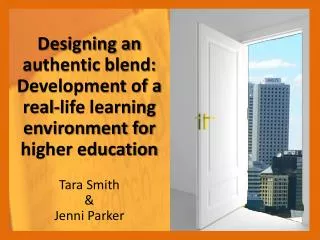 Designing an authentic blend: Development of a real-life learning environment for higher education Tara Smith &amp; Jen