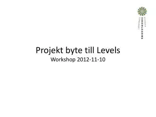 Projekt byte till Levels Workshop 2012-11-10
