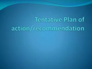 Tentative Plan of action/recommendation