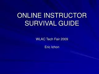 ONLINE INSTRUCTOR SURVIVAL GUIDE WLAC Tech Fair 2009 Eric Ichon