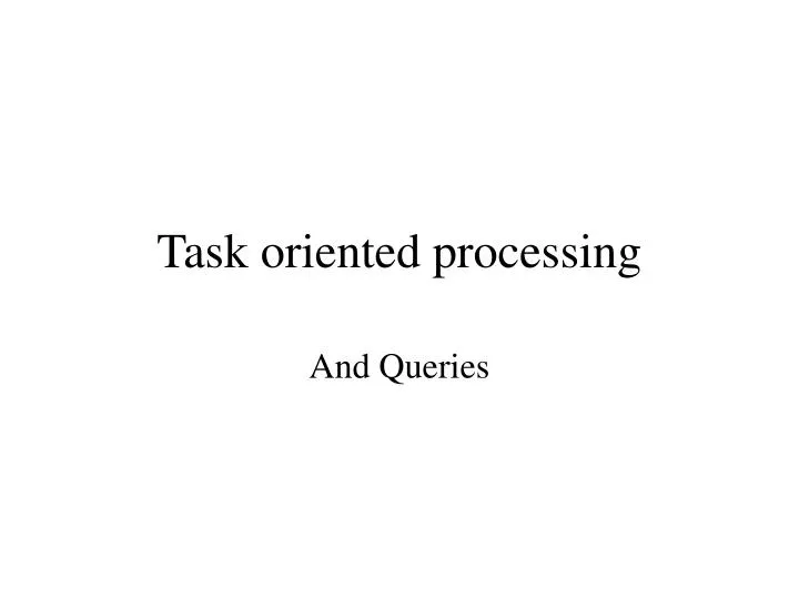 task oriented processing