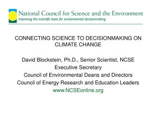 CONNECTING SCIENCE TO DECISIONMAKING ON CLIMATE CHANGE David Blockstein, Ph.D., Senior Scientist, NCSE Executive Secreta