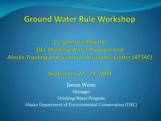 James Weise Manager Drinking Water Program Alaska Department of Environmental Conservation (DEC)