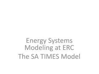 Energy Systems Modeling at ERC The SA TIMES Model