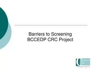 Barriers to Screening BCCEDP CRC Project