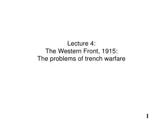 Lecture 4: The Western Front, 1915: The problems of trench warfare