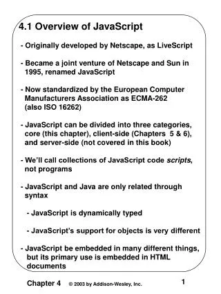 4.1 Overview of JavaScript - Originally developed by Netscape, as LiveScript - Became a joint venture of Netscape and
