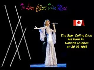 The St ar Celine Dion are born in Canada Quebec on 30-03-1968