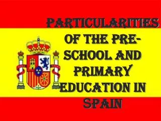 Particularities of the Pre-school and Primary education in S pain