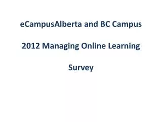 eCampusAlberta and BC Campus 2012 Managing Online Learning Survey