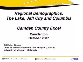 Regional Demographics: The Lake, Jeff City and Columbia Camden County Excel Camdenton October 2007 Bill Elder, Director