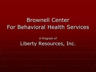 Brownell Center For Behavioral Health Services A Program of Liberty Resources, Inc.