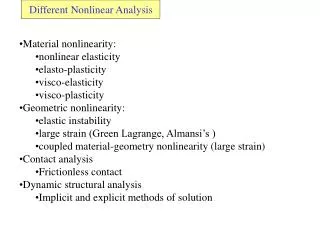 Material nonlinearity: nonlinear elasticity elasto-plasticity visco-elasticity visco-plasticity Geometric nonlineari