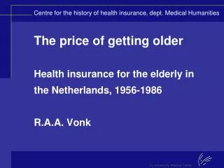 The price of getting older Health insurance for the elderly in the Netherlands, 1956-1986 R.A.A. Vonk