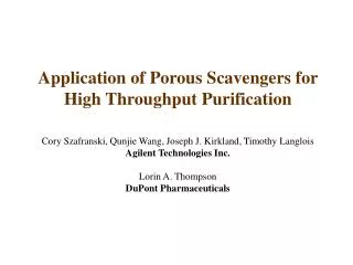 Application of Porous Scavengers for High Throughput Purification Cory Szafranski, Qunjie Wang, Joseph J. Kirkland, Timo