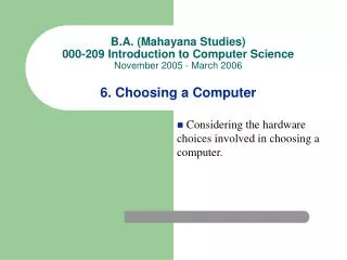 B.A. (Mahayana Studies) 000-209 Introduction to Computer Science November 2005 - March 2006 6. Choosing a Computer