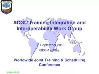 ACGU Training Integration and Interoperability Work Group 22 September 2010 0800-1200hrs Worldwide Joint Training &amp;