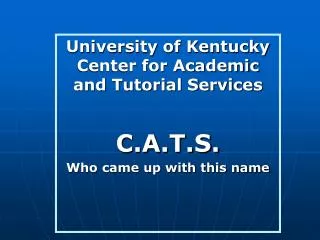 University of Kentucky Center for Academic and Tutorial Services C.A.T.S. Who came up with this name