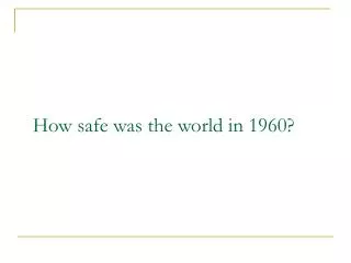 How safe was the world in 1960?