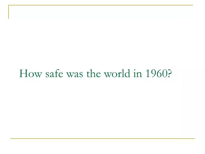 how safe was the world in 1960